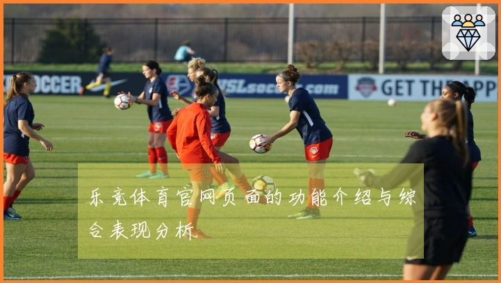 乐竞体育官网页面的功能介绍与综合表现分析